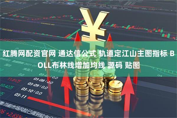 红腾网配资官网 通达信公式 轨道定江山主图指标 BOLL布林线增加均线 源码 贴图