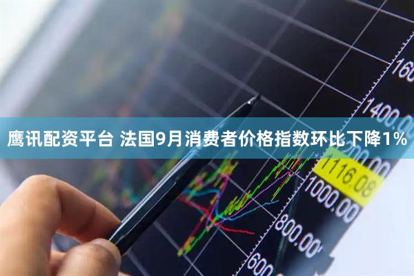 鹰讯配资平台 法国9月消费者价格指数环比下降1%