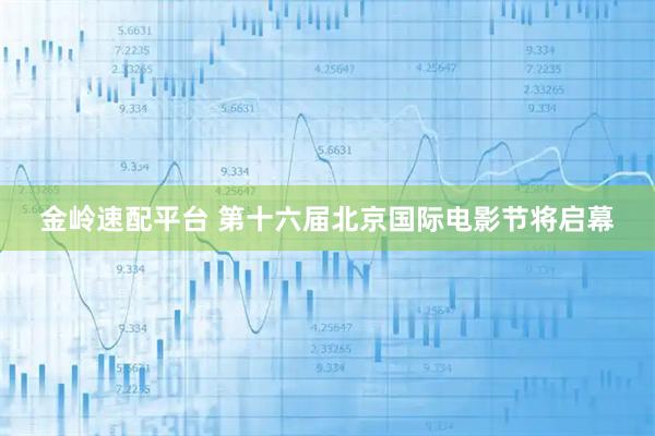 金岭速配平台 第十六届北京国际电影节将启幕